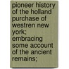 Pioneer History Of The Holland Purchase Of Westren New York; Embracing Some Account Of The Ancient Remains; door Orsamus Turner