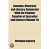 Remains, Historical And Literary, Connected With The Palatine Counties Of Lancaster And Chester (Volume 71) by Manchester Chetham Society