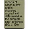 Reports Of Cases At Law And In Chancery Argued And Determined In The Supreme Court Of Illinois (90; V. 120) door Illinois Supreme Court