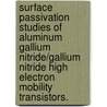 Surface Passivation Studies Of Aluminum Gallium Nitride/Gallium Nitride High Electron Mobility Transistors. by David J. Meyer