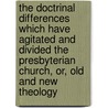 The Doctrinal Differences Which Have Agitated and Divided the Presbyterian Church, Or, Old and New Theology door Wood James 1799-1867