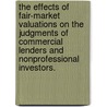 The Effects Of Fair-Market Valuations On The Judgments Of Commercial Lenders And Nonprofessional Investors. by Rick C. Warne