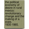 The Political Economy Of Desire In Rural Mexico: Revolutionary Change And The Making Of A State, 1935-1965. by Gladys Irene McCormick