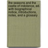 The Seasons And The Castle Of Indolence, Ed. With Biographical Notice, Introductions, Notes, And A Glossary by James Thomson