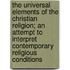The Universal Elements of the Christian Religion; An Attempt to Interpret Contemporary Religious Conditions