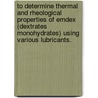 To Determine Thermal And Rheological Properties Of Emdex (Dextrates Monohydrates) Using Various Lubricants. door Parinbhai B. Shah