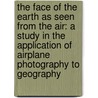 the Face of the Earth As Seen from the Air: a Study in the Application of Airplane Photography to Geography by Willis Thomas Lee