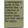 A Beekeeper's Guide To The Worker Bee - A Collection Of Articles On Worker Bees And Their Role In The Apiary door Authors Various