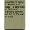 A Camper's Guide to Knives and Axes - A Collection of Historical Camping Articles on the on the Use of Tools door Authors Various