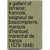 A Gallant of Lorraine; Francois, Seigneur de Bassompierre, Marquis D'Harouel, Marechal de France (1579-1646) door H. Noel 1870-1925 Williams