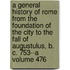 A General History of Rome from the Foundation of the City to the Fall of Augustulus, B. C. 753--A Volume 476