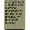 A Geographical, Statistical and Historical Description of the District of Dinajpur, by F. Buchanan, Hamilton by East India Company