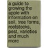 A Guide To Growing The Apple With Information On Soil, Tree Forms, Rootstocks, Pest, Varieties And Much More
