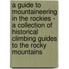 A Guide to Mountaineering in the Rockies - A Collection of Historical Climbing Guides to the Rocky Mountains door Authors Various