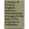 A History of Crime in England Volume 1; Illustrating the Changes of the Laws in the Progress of Civilisation by Luke Owen Pike