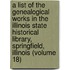 A List Of The Genealogical Works In The Illinois State Historical Library, Springfield, Illinois (Volume 18)