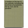 A Treatise on the Law of Res Judicata; Including the Doctrines of Jurisdiction, Bar by Suit, and Lis Pendens door Hukm Chand