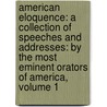 American Eloquence: a Collection of Speeches and Addresses: by the Most Eminent Orators of America, Volume 1 by Frank Moore