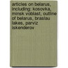Articles On Belarus, Including: Kosovka, Minsk Voblast, Outline Of Belarus, Braslau Lakes, Parviz Iskenderov door Hephaestus Books