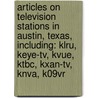 Articles On Television Stations In Austin, Texas, Including: Klru, Keye-Tv, Kvue, Ktbc, Kxan-Tv, Knva, K09Vr door Hephaestus Books