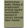 Behind Great Walls: Modes Of Employment Among Migrant Construction Workers In China's Informal Labor Market. door Sarah C. Swider