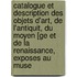 Catalogue Et Description Des Objets D'Art, de L'Antiquit, Du Moyen [Ge Et de La Renaissance, Exposes Au Muse