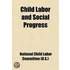 Child Labor and Social Progress; Proceedings of the Fourth Annual Meeting, Atlanta, Georgia, April 2-5, 1908