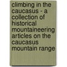 Climbing in the Caucasus - A Collection of Historical Mountaineering Articles on the Caucasus Mountain Range door Authors Various