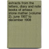 Extracts From The Letters, Diary And Note Books Of Amasa Stone Mather (Volume 2); June 1907 To December 1908 by Amasa Stone Mather