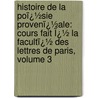 Histoire De La Poï¿½Sie Provenï¿½Ale: Cours Fait Ï¿½ La Facultï¿½ Des Lettres De Paris, Volume 3 door Claude Charles Fauriel