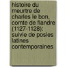 Histoire Du Meurtre De Charles Le Bon, Comte De Flandre (1127-1128): Suivie De Posies Latines Contemporaines by Henri Pirenne