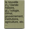 La Nouvelle Zï¿½Lande: Histoire, Gï¿½Ologie, Climat, Gouvernement, Institutions, Agriculture, Etc. ... door Ͽ