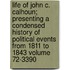 Life of John C. Calhoun; Presenting a Condensed History of Political Events from 1811 to 1843 Volume 72-3390