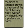 Memoirs Of Tarleton Brown: A Captain Of The Revolutionary Army, Written By Himself, With A Preface And Notes door Tarleton Brown