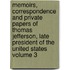 Memoirs, Correspondence and Private Papers of Thomas Jefferson, Late President of the United States Volume 3