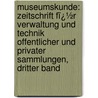 Museumskunde: Zeitschrift Fï¿½R Verwaltung Und Technik Offentlicher Und Privater Sammlungen, Dritter Band by Deutscher Museumsbund