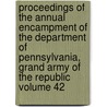 Proceedings of the Annual Encampment of the Department of Pennsylvania, Grand Army of the Republic Volume 42 by Grand Army of the Pennsylvania