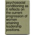 Psychosocial Conditioning As It Reflects On The Current Progression Of Women Attaining Leadership Positions.