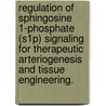 Regulation Of Sphingosine 1-Phosphate (S1P) Signaling For Therapeutic Arteriogenesis And Tissue Engineering. by Lauren S. Sefcik