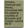 Remains, Historical and Literary, Connected with the Palatine Counties of Lancaster and Chester Volume 96-97 door Manchester Chetham Society