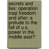 Secrets And Lies: Operation Iraqi Freedom And After: A Prelude To The Fall Of U.S. Power In The Middle East? door Dilip Hiro