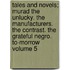 Tales and Novels; Murad the Unlucky. the Manufacturers. the Contrast. the Grateful Negro. To-Morrow Volume 5