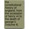 The Constitutional History Of England, From The Accession Of Henry Vii To The Death Of George Ii. (volume 4) door Lld Henry Hallam