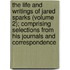 The Life And Writings Of Jared Sparks (Volume 2); Comprising Selections From His Journals And Correspondence
