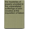 The Mysteries of Popery Unveiled in the Unparalleled Sufferings of John Coustos at the Inquisition of Lisbon door John Coustos