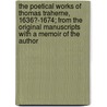 The Poetical Works of Thomas Traherne, 1636?-1674; From the Original Manuscripts with a Memoir of the Author by Thomas Traherne