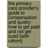 The Primary Care Provider's Guide To Compensation And Quality: How To Get Paid And Not Get Sued [With Cdrom] by Carolyn Buppert