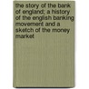 The Story of the Bank of England; A History of the English Banking Movement and a Sketch of the Money Market by Henry Warren