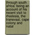 Through South Africa: Being an Account of His Recent Visit to Rhodesia, the Transvaal, Cape Colony and Natal