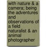 With Nature & a Camera; Being the Adventures and Observations of a Field Naturalist & an Animal Photographer door Richard Kearton